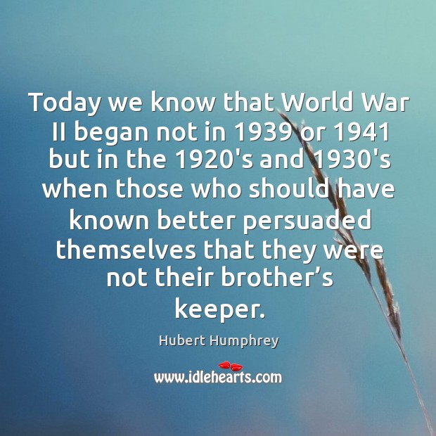 Today we know that world war ii began not in 1939 Hubert Humphrey Picture Quote