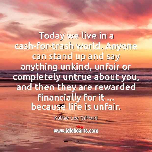 Today we live in a cash-for-trash world. Anyone can stand up and Kathie Lee Gifford Picture Quote