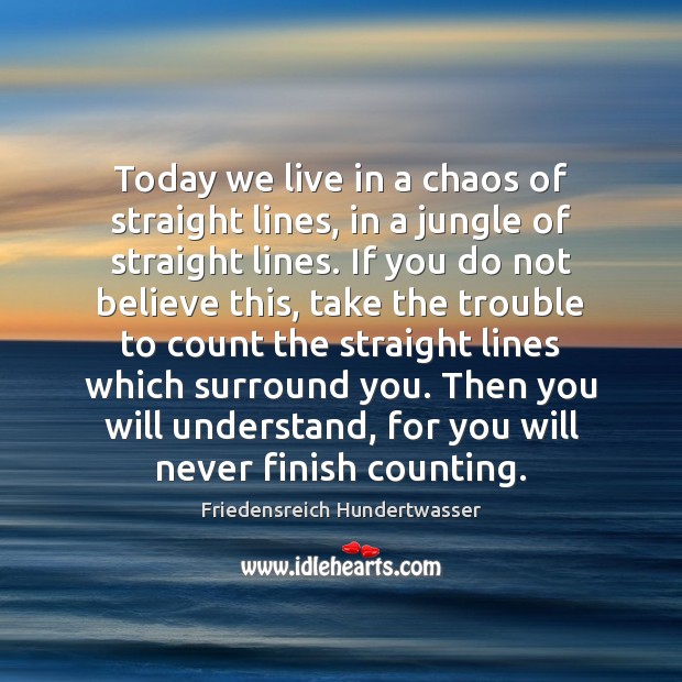 Today we live in a chaos of straight lines, in a jungle Friedensreich Hundertwasser Picture Quote