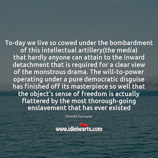 To-day we live so cowed under the bombardment of this intellectual artillery( Freedom Quotes Image