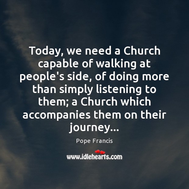 Today, we need a Church capable of walking at people’s side, of Journey Quotes Image