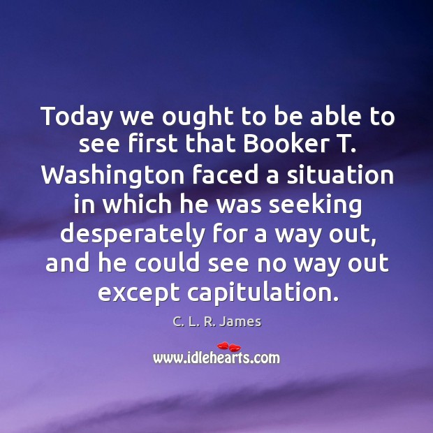 Today we ought to be able to see first that booker t. Washington Image