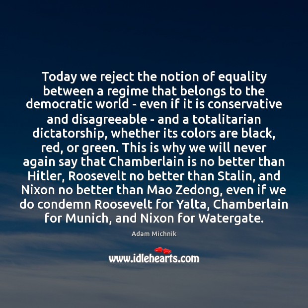 Today we reject the notion of equality between a regime that belongs Adam Michnik Picture Quote
