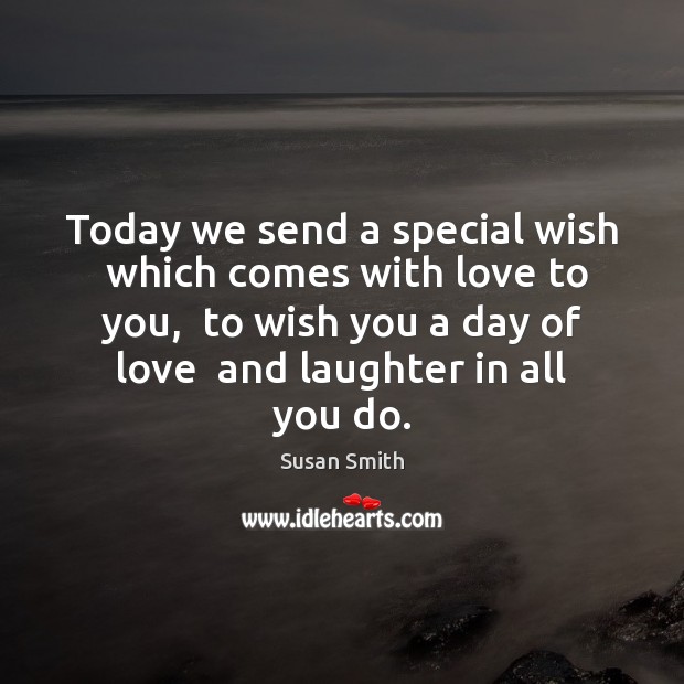 Today we send a special wish  which comes with love to you, Susan Smith Picture Quote