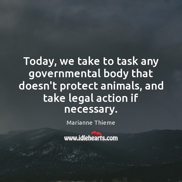 Today, we take to task any governmental body that doesn’t protect animals, Marianne Thieme Picture Quote