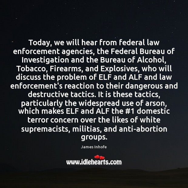 Today, we will hear from federal law enforcement agencies, the Federal Bureau James Inhofe Picture Quote