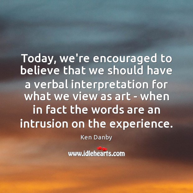 Today, we’re encouraged to believe that we should have a verbal interpretation Ken Danby Picture Quote