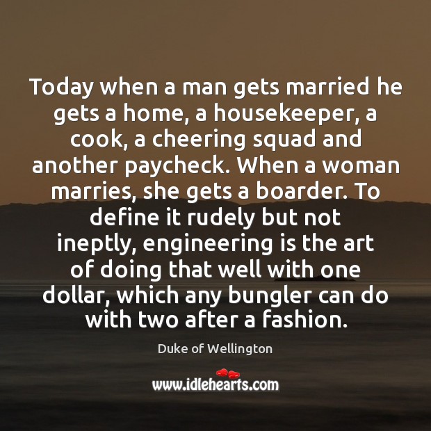 Today when a man gets married he gets a home, a housekeeper, 
