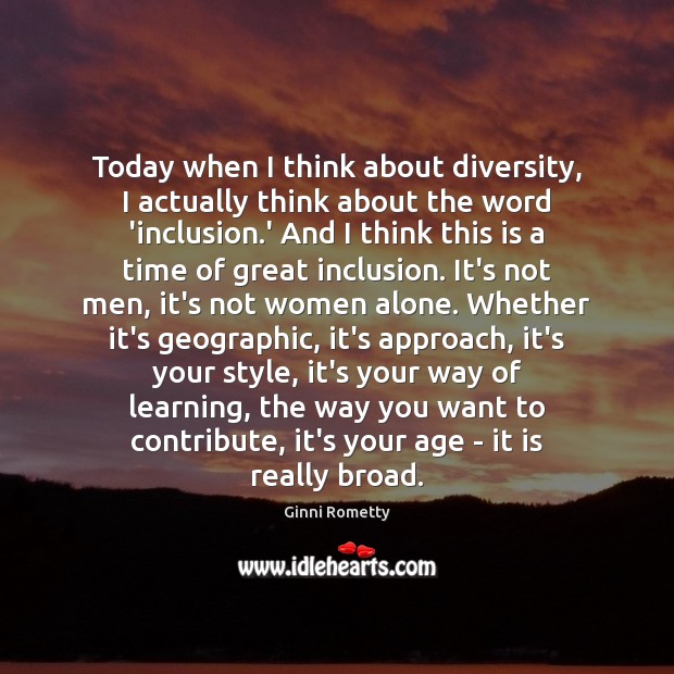 Today when I think about diversity, I actually think about the word Ginni Rometty Picture Quote