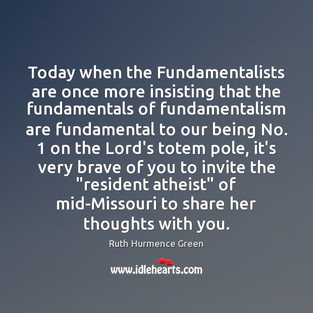 Today when the Fundamentalists are once more insisting that the fundamentals of With You Quotes Image