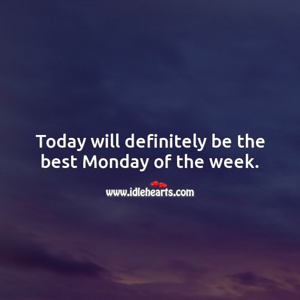 Today will definitely be the best Monday of the week. Monday Quotes Image