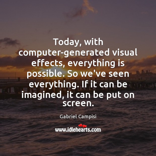 Today, with computer-generated visual effects, everything is possible. So we’ve seen everything. Gabriel Campisi Picture Quote