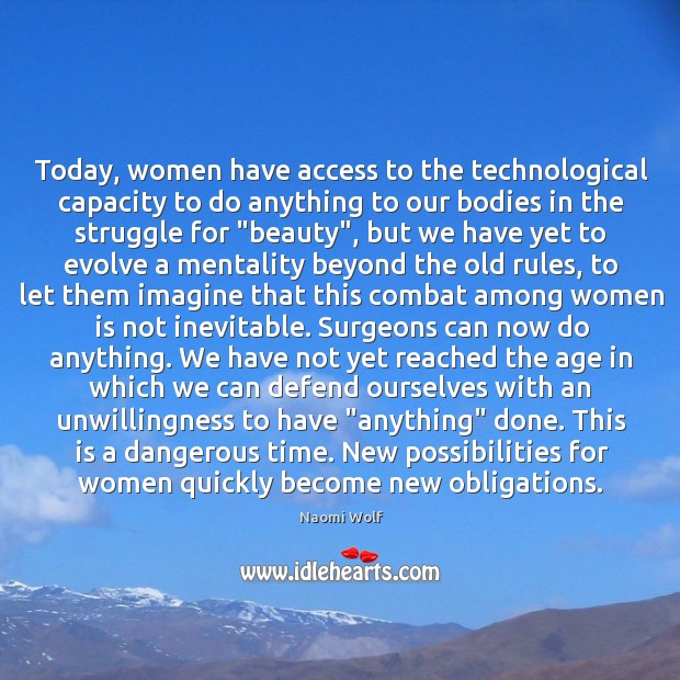 Today, women have access to the technological capacity to do anything to Naomi Wolf Picture Quote