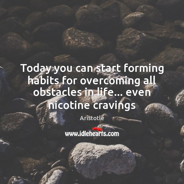 Today you can start forming habits for overcoming all obstacles in life… Aristotle Picture Quote