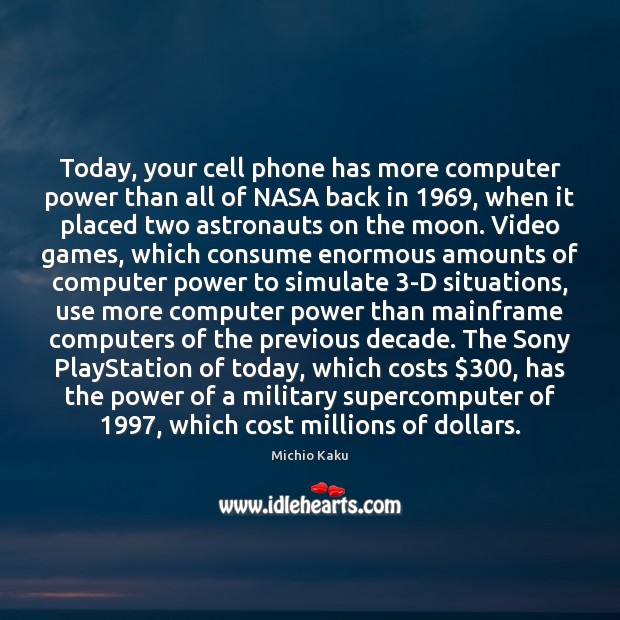 Today, your cell phone has more computer power than all of NASA Michio Kaku Picture Quote