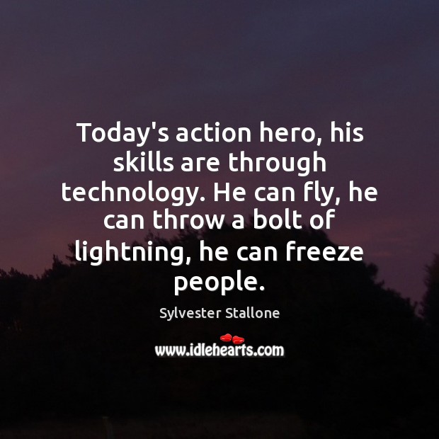 Today’s action hero, his skills are through technology. He can fly, he Sylvester Stallone Picture Quote