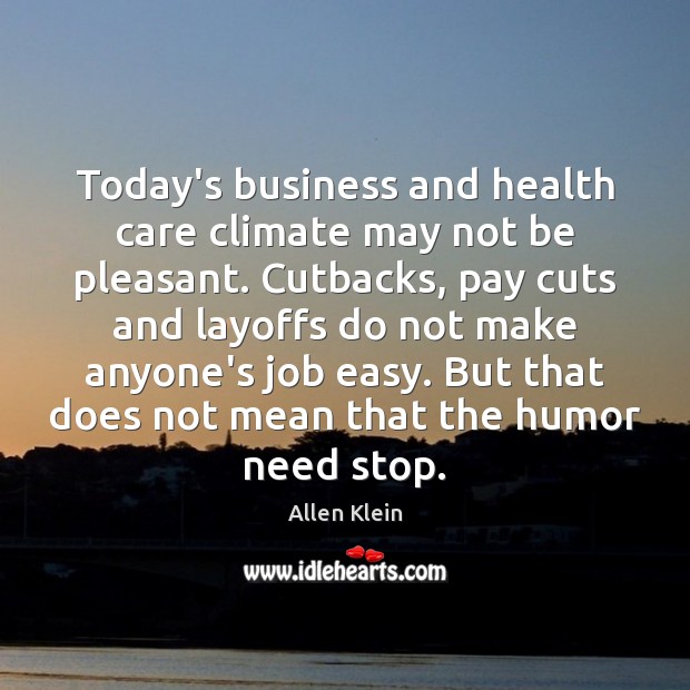 Today’s business and health care climate may not be pleasant. Cutbacks, pay Image