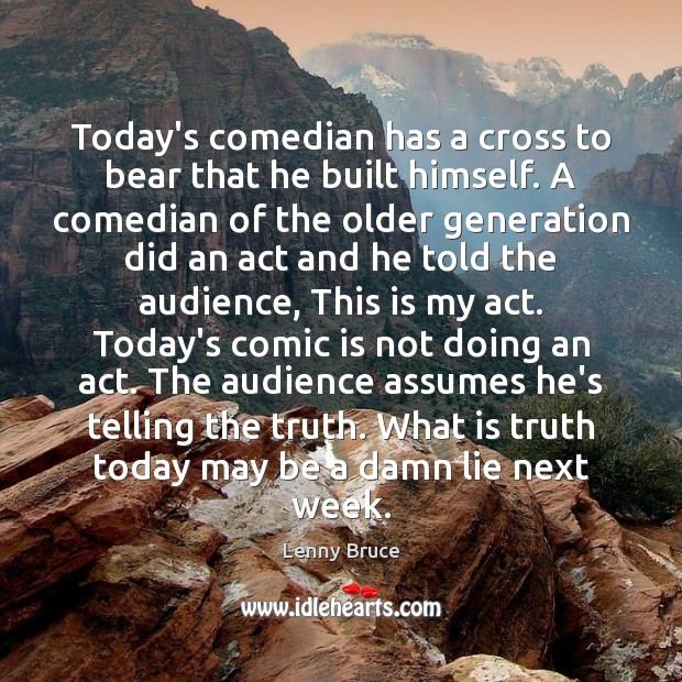 Today’s comedian has a cross to bear that he built himself. A Lenny Bruce Picture Quote