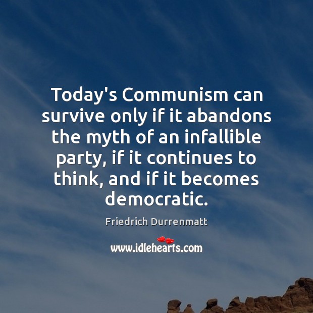 Today’s Communism can survive only if it abandons the myth of an Friedrich Durrenmatt Picture Quote