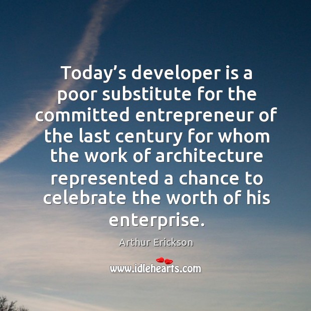 Today’s developer is a poor substitute for the committed entrepreneur Arthur Erickson Picture Quote