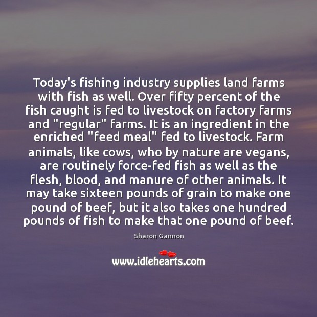 Today’s fishing industry supplies land farms with fish as well. Over fifty Farm Quotes Image