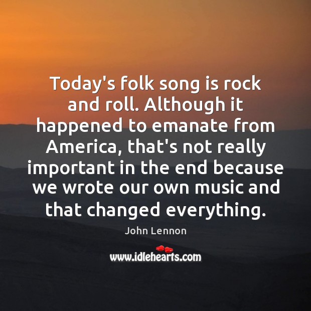 Today’s folk song is rock and roll. Although it happened to emanate John Lennon Picture Quote