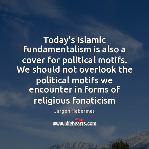 Today’s Islamic fundamentalism is also a cover for political motifs. We should Image