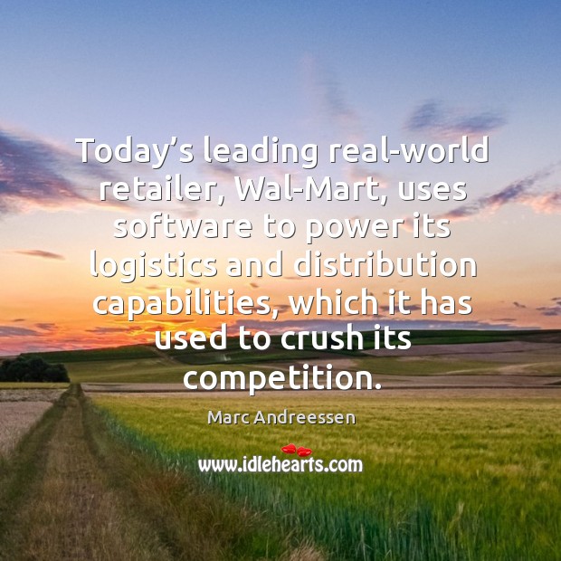 Today’s leading real-world retailer, wal-mart, uses software to power its logistics and Marc Andreessen Picture Quote