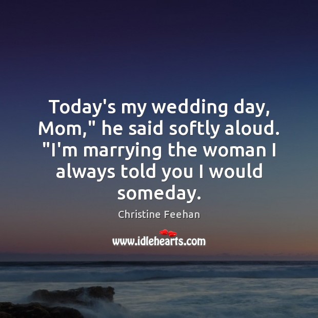 Today’s my wedding day, Mom,” he said softly aloud. “I’m marrying the Christine Feehan Picture Quote