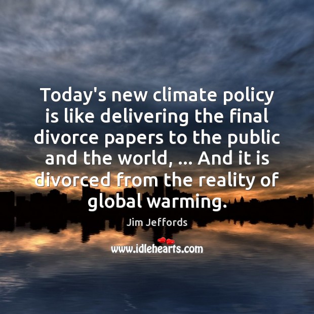 Today’s new climate policy is like delivering the final divorce papers to Jim Jeffords Picture Quote