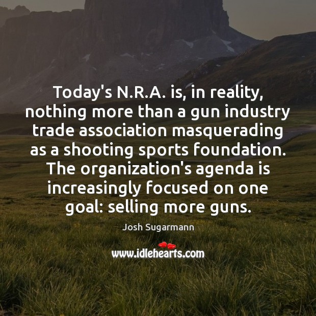 Today’s N.R.A. is, in reality, nothing more than a gun Goal Quotes Image
