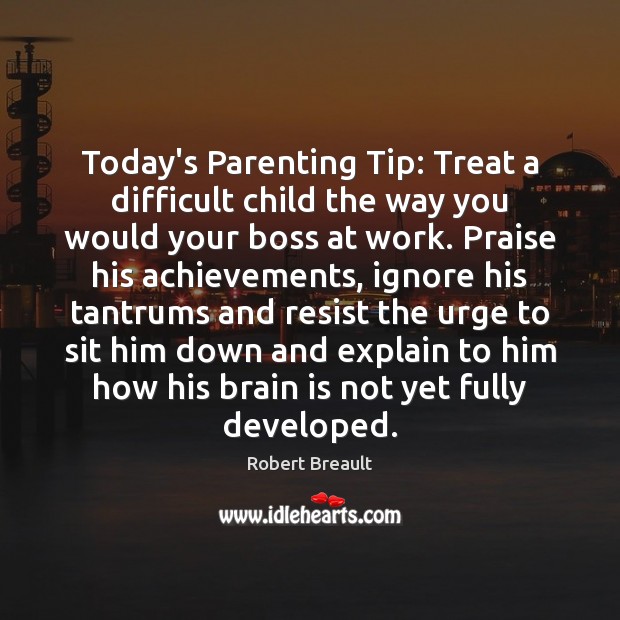 Today’s Parenting Tip: Treat a difficult child the way you would your Image