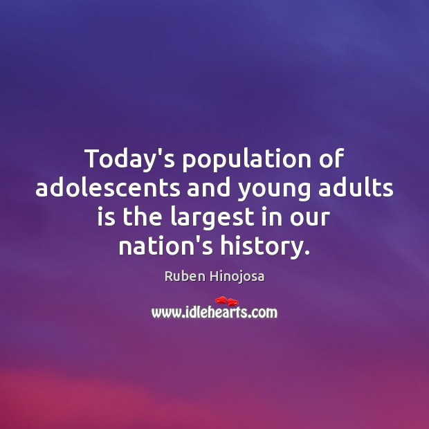 Today’s population of adolescents and young adults is the largest in our nation’s history. Ruben Hinojosa Picture Quote