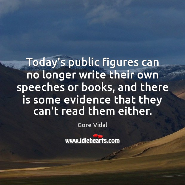 Today’s public figures can no longer write their own speeches or books, Gore Vidal Picture Quote