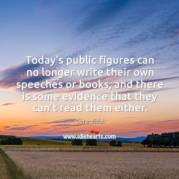 Today’s public figures can no longer write their own speeches or books Gore Vidal Picture Quote