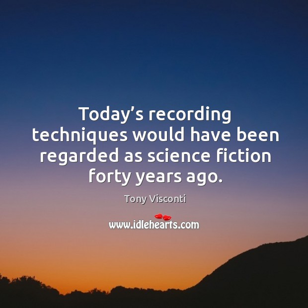 Today’s recording techniques would have been regarded as science fiction forty years ago. Image