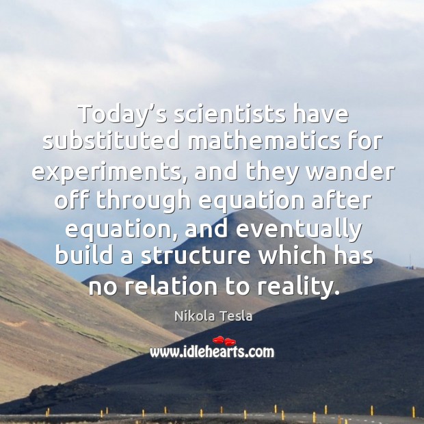 Today’s scientists have substituted mathematics for experiments Nikola Tesla Picture Quote