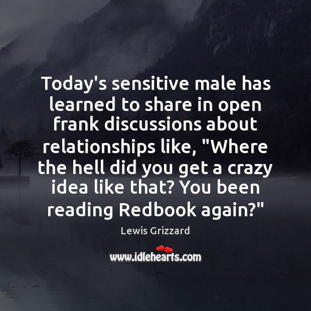 Today’s sensitive male has learned to share in open frank discussions about Lewis Grizzard Picture Quote