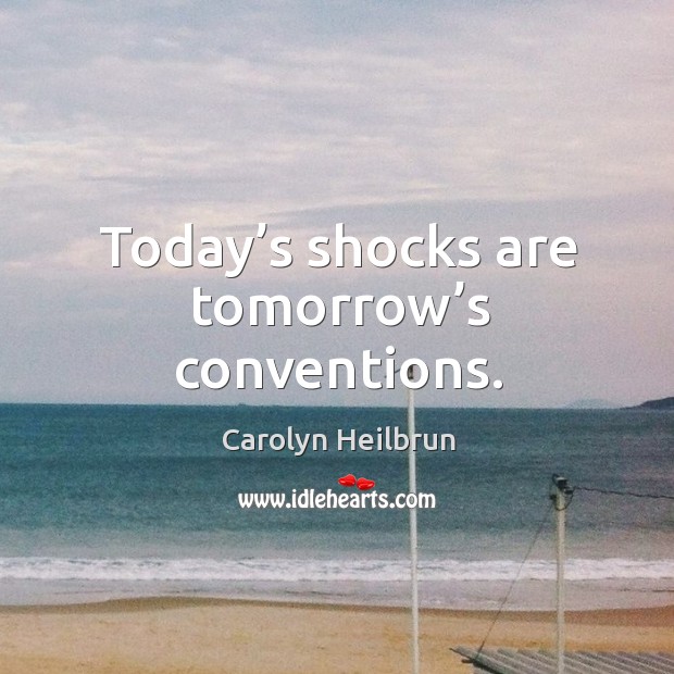 Today’s shocks are tomorrow’s conventions. Image