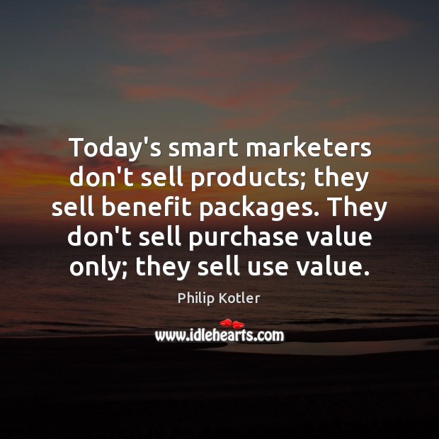 Today’s smart marketers don’t sell products; they sell benefit packages. They don’t Philip Kotler Picture Quote