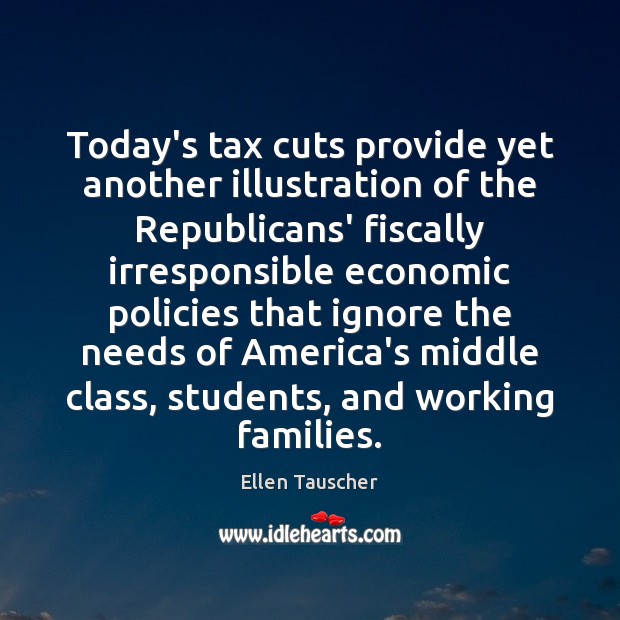Today’s tax cuts provide yet another illustration of the Republicans’ fiscally irresponsible Student Quotes Image