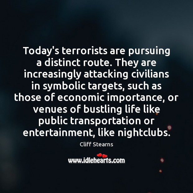 Today’s terrorists are pursuing a distinct route. They are increasingly attacking civilians Cliff Stearns Picture Quote