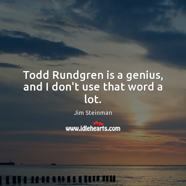 Todd Rundgren is a genius, and I don’t use that word a lot. Jim Steinman Picture Quote