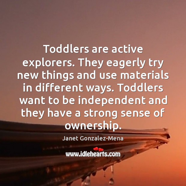 Toddlers are active explorers. They eagerly try new things and use materials 