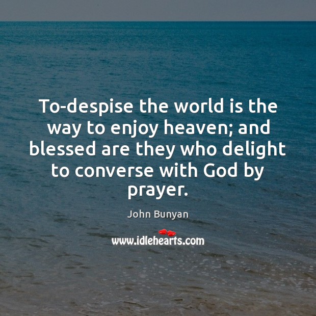 To-despise the world is the way to enjoy heaven; and blessed are John Bunyan Picture Quote