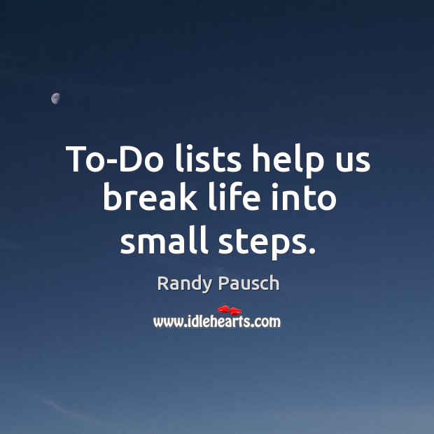 To-Do lists help us break life into small steps. Randy Pausch Picture Quote
