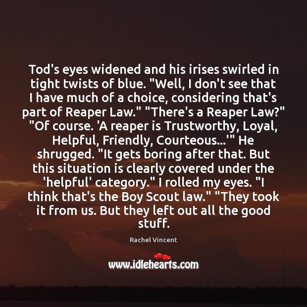 Tod’s eyes widened and his irises swirled in tight twists of blue. “ 