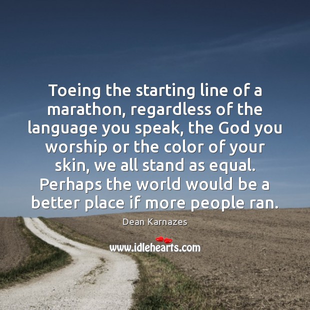 Toeing the starting line of a marathon, regardless of the language you Dean Karnazes Picture Quote