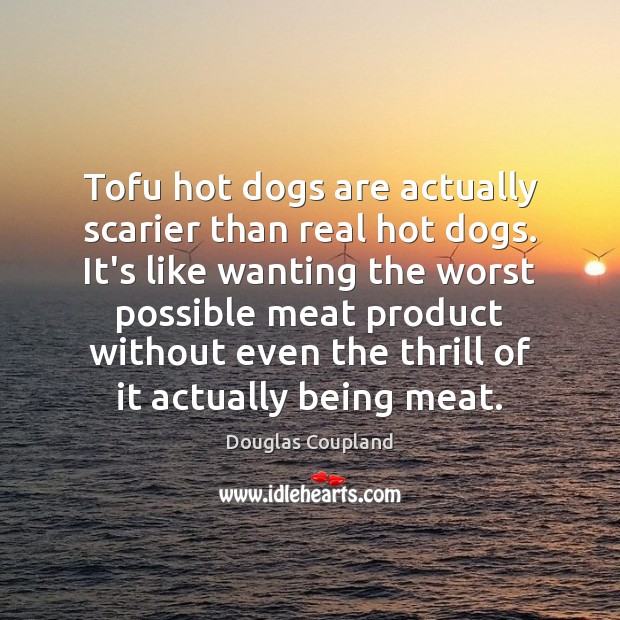 Tofu hot dogs are actually scarier than real hot dogs. It’s like Douglas Coupland Picture Quote