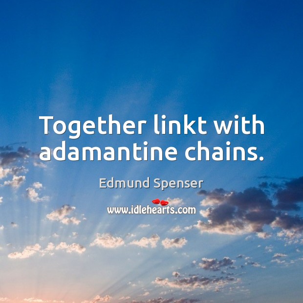 Together linkt with adamantine chains. Edmund Spenser Picture Quote